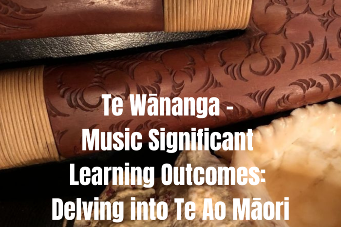 Te Wānanga – Music Significant Learning Outcomes: Delving into Te Ao Māori